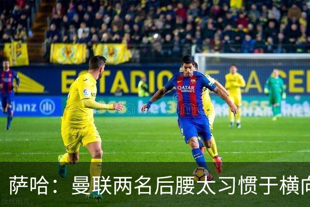 萨哈：曼联两名后腰太习惯于横向传球，卡里克必须找到合适的踢法